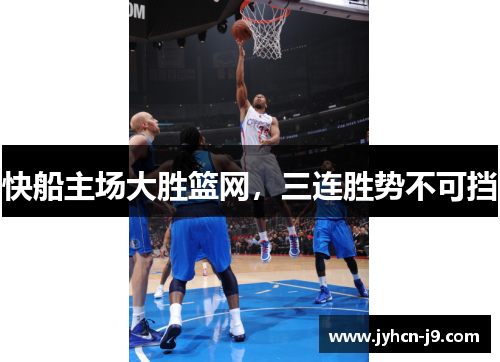 快船主场大胜篮网，三连胜势不可挡