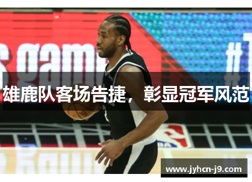 雄鹿队客场告捷，彰显冠军风范