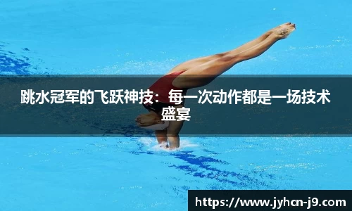 跳水冠军的飞跃神技：每一次动作都是一场技术盛宴